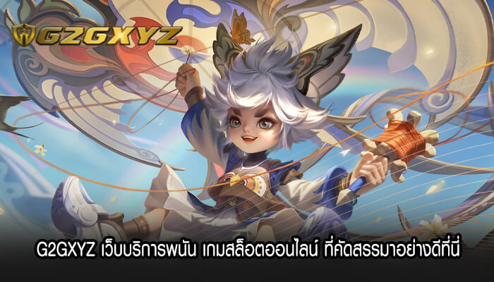 G2GXYZ เว็บบริการพนัน เกมสล็อตออนไลน์ ที่คัดสรรมาอย่างดีที่นี่