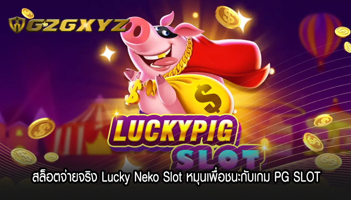 สล็อตจ่ายจริง Lucky Neko Slot หมุนเพื่อชนะกับเกม PG SLOT